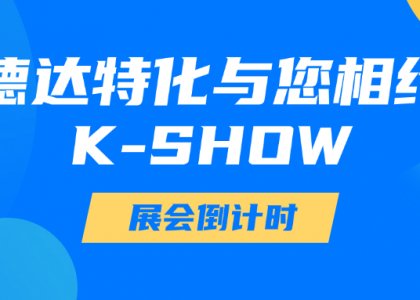 展会倒计时丨德达特化与您相约K-SHOW，共赴行业盛会！